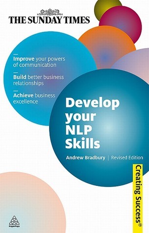 Book cover of Develop Your Nlp Skills: Improve Your Powers of Communication; Achieve Business Excellence; Build Business Relationships by Andrew Bradbury