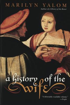 Book cover of A History Of The Wife by Marilyn Yalom
