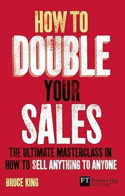 Book cover of How To Double Your Sales: The Ultimate Master Class In How To Sell Anything To Anyone by Bruce King