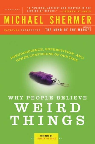 Book cover of Why People Believe Weird Things: Pseudoscience, Superstition, And Other Confusions Of Our Time by Michael Shermer, Stephen Jay Gould (Foreword)