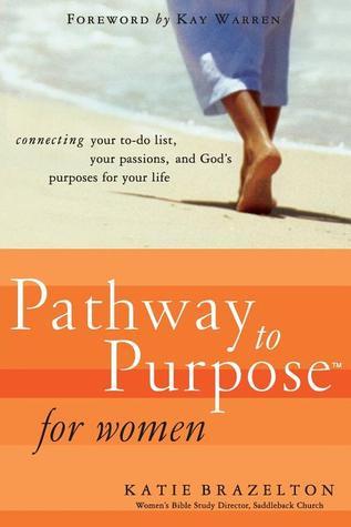 Book cover of Pathway To Purpose For Women: Connecting Your To-Do List, Your Passions, And God’s Purposes For Your Life by Katherine Brazelton, Kay Warren (Foreword)