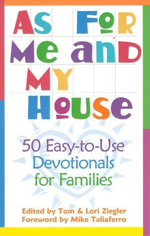 Book cover of As For Me And My House: 50 Easy-to-Use Devotionals For Families by Tom Zeigler (editor), Lori Ziegler, Tom Ziegler, Mike Taliaferro (Foreword)