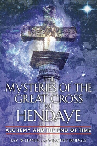 Book cover of The Mysteries of the Great Cross of Hendaye: Alchemy and the End of Time by Jay Weidner, Vincent Bridges