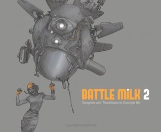Book cover of Battle Milk 2: Tangents And Transitions In Concept Art by Jackson Sze (Illus.), Kilian Plunkett (Illus.), Thang Le (Illus.), Wayne Lo (Illus.), Le Tang (Illus.), David Le Merrer (Illus.), Ralph McQuarrie (Foreword)
