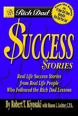 Book cover of Rich Dad's Success Stories: Real Life Success Stories From Real Life People Who Followed The Rich Dad Lessons by Robert T. Kiyosaki, Sharon L. Lechter