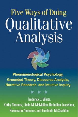 Book cover of Five Ways of Doing Qualitative Analysis: Phenomenological Psychology, Grounded Theory, Discourse Analysis, Narrative Research, and Intuitive Inquiry by Frederick J. Wertz, Kathy Charmaz, Linda M. McMullen, Ruthellen Josselson, Rosemarie Anderson, Emalinda McSpadden