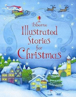 Book cover of Usborne Illustrated Stories for Christmas by Lesley Sims, Russell Punter, Petra Brown (Illus.), Clement Clarke Moore, Fiona Patchett, Susanna Davidson, Brenda Haw (Illus.), Alan Marks (Illus.), Philip Webb (Illus.), Desideria Guicciardini (Illus.), Teri Gower (Illus.)
