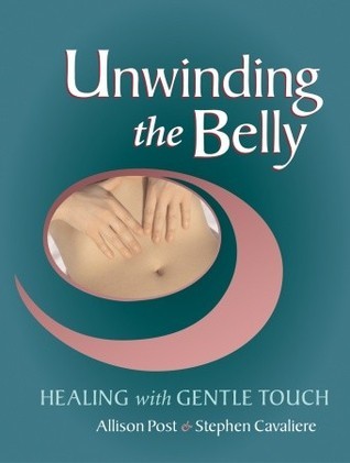 Book cover of Unwinding The Belly: Healing With Gentle Touch by Allison Post, Stephen Cavaliere, Robert P. Turner (Foreword)