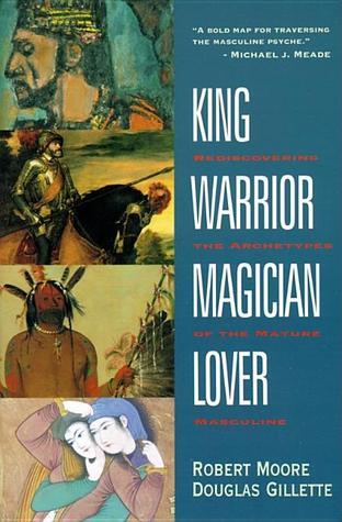 Book cover of King, Warrior, Magician, Lover: Rediscovering The Archetypes Of The Mature Masculine by Robert L. Moore, Douglas Gillette