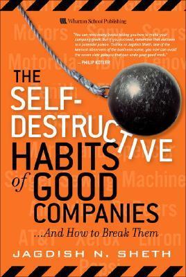 Book cover of The Self-Destructive Habits of Good Companies ...And How to Break Them by Jagdish N. Sheth