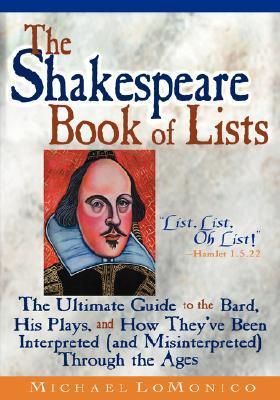 Book cover of The Shakespeare Book of Lists: The Ultimate Guide to the Bard, His Plays, and How They've Been Interpreted (And Misinterpreted) Through the Ages by Michael LoMonico, Mike Lomonico