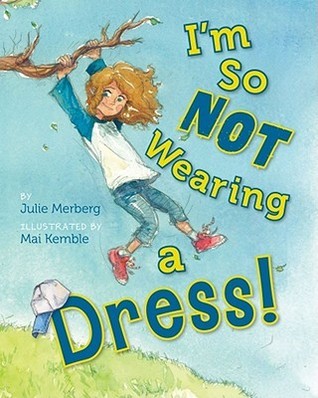 Book cover of I'm So Not Wearing a Dress! by Julie Merberg, Mai S. Kemble (Illus.)
