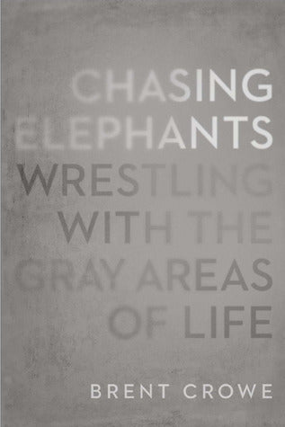 Book cover of Chasing Elephants: Wrestling With The Gray Areas Of Life by Brent Crowe
