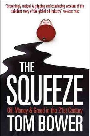 Book cover of The Squeeze: Oil, Money & Greed In The 21st Century by Tom Bower