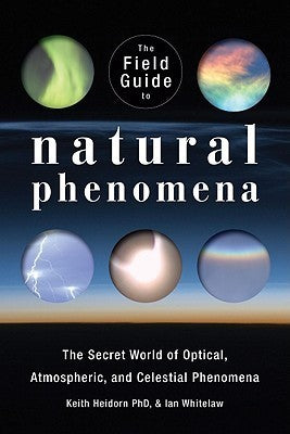 Book cover of The Field Guide To Natural Phenomena: The Secret World Of Optical, Atmospheric And Celestial Wonders by Keith C. Heidorn, Ian Whitelaw