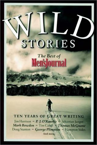Book cover of Wild Stories: The Best of Men’s Journal by Jim Harrison (Contrib.), Mark Bowden (Contrib.), Sebastian Junger (Contrib.), P.J. O'Rourke (Contrib.), Rick Bass (Contrib.), Thomas McGuane (Contrib.), George Plimpton (Contrib.), Hampton Sides (Contrib.), Doug Stanton (Contrib.), Tim Cahill (Contrib.)