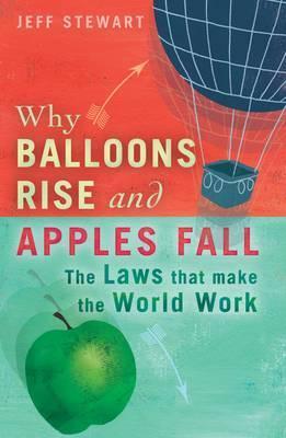 Book cover of Why Balloons Rise And Apples Fall: The Laws That Make The World Work by Jeff Stewart