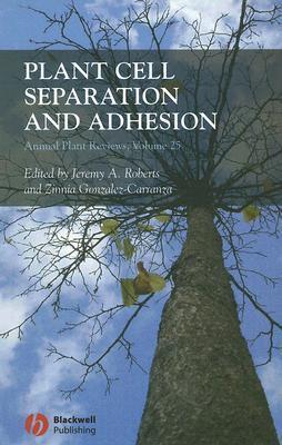 Book cover of Annual Plant Reviews, Volume 25: Plant Cell Separation and Adhesion by Jeremy A. Roberts