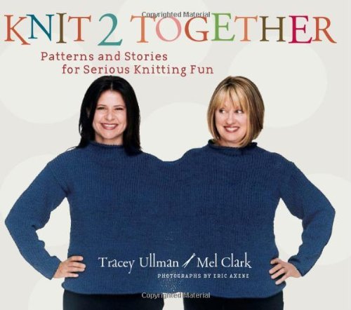 Book cover of Knit 2 Together: Patterns And Stories For Serious Knitting Fun by Tracey Ullman, Mel Clark, Eric Axene (Photographer)