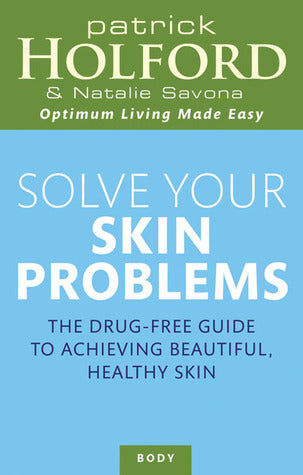 Book cover of Solve Your Skin Problems: The Drug-Free Guide To Achieving Beautiful Healthy Skin by Patrick Holford, Natalie Savona