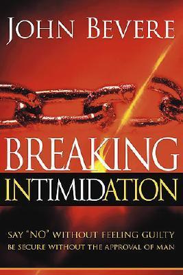 Book cover of Breaking Intimidation: Say "No" Without Feeling Guilty. Be Secure Without the Approval of Man by John Bevere