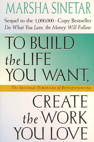Book cover of To Build The Life You Want, Create The Work You Love: The Spiritual Dimension Of Entrepreneuring by Marsha Sinetar