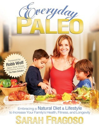 Book cover of Everyday Paleo: Embracing A Natural Diet & Lifestyle To Increase Your Family's Health, Fitness, And Longevity by Sarah Fragoso
