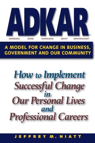 Book cover of Adkar: A Model For Change In Business, Government And Our Community by Jeffrey M. Hiatt