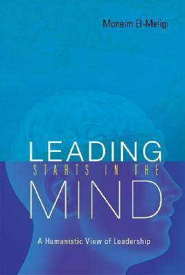 Book cover of Leading Starts In The Mind: A Humanistic View Of Leadership by A. Moneim El-Meligi