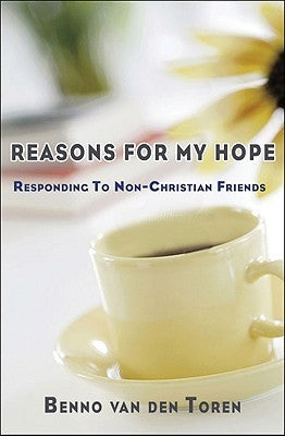 Book cover of Reasons For My Hope: Responding To Non-Christian Friends by Benno van den Toren