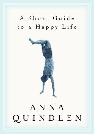 Book cover of A Short Guide To A Happy Life by Anna Quindlen
