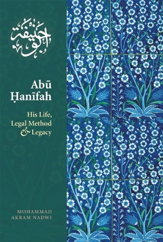 Book cover of Abu Hanifah: His Life, Legal Method & Legacy by Mohammad Akram Nadwi محمد أكرم الندوي