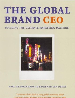 Book cover of The Global Brand Ceo: Building The Ultimate Marketing Machine by Marc de Swaan Arons, Frank van den Driest
