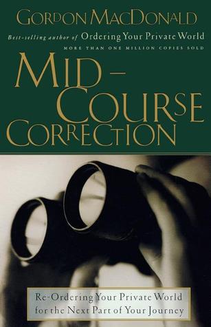 Book cover of Mid-Course Correction: Re-Ordering Your Private World For The Next Part Of Your Journey by Gordon MacDonald, Thomas Nelson Publishers