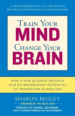 Book cover of Train Your Mind, Change Your Brain: How A New Science Reveals Our Extraordinary Potential To Transform Ourselves by Sharon Begley