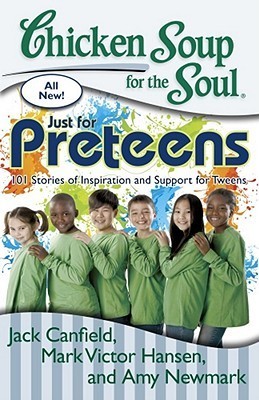 Book cover of Chicken Soup For The Soul: Just For Preteens: 101 Stories Of Inspiration And Support For Tweens by Jack Canfield, Mark Victor Hansen, Amy Newmark, Marc S. Kruza