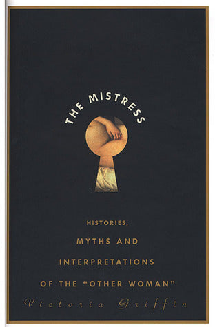 Book cover of The Mistress: Histories, Myths And Interpretations Of The Other Woman by Victoria Griffin