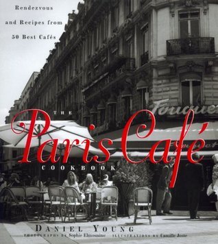 Book cover of The Paris Cafe Cookbook: Rendezvous And Recipes From 50 Best Cafes by Daniel Young