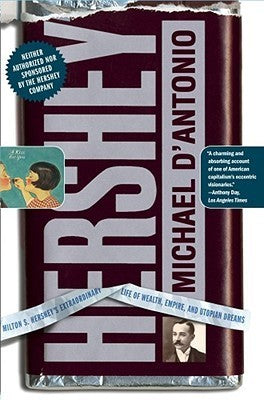 Book cover of Hershey: Milton S. Hershey's Extraordinary Life of Wealth, Empire, and Utopian Dreams by Michael D'Antonio