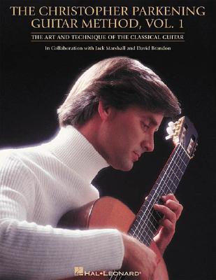 Book cover of The Christopher Parkening Guitar Method - Volume 1: Guitar | The Art And Technique Of The Classical Guitar | Book For Beginners | Sheet Music And Exercises For Skill Development by Christopher Parkening, Jack Marshall (Arranger), David Brandon (Arranger)