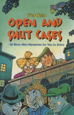 Book cover of Open And Shut Cases: Forty More Mini-Mysteries For You To Solve by Jürg Obrist