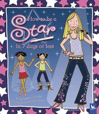 Book cover of How to Be a Star in 7 Days or Less by Jessie Eckel Editors of Kingfisher