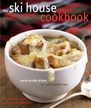 Book cover of The Ski House Cookbook: Warm Winter Dishes For Cold Weather Fun by Tina Anderson, Sarah Pinneo
