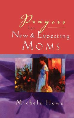 Book cover of Prayers For New And Expecting Moms by Michele Howe