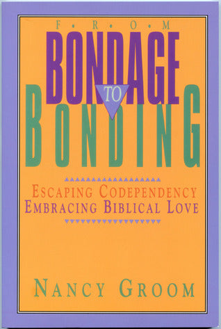 Book cover of From Bondage To Bonding: Escaping Codependency, Embracing Biblical Love by Nancy Groom
