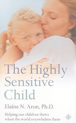 Book cover of The Highly Sensitive Child: Helping Our Children Thrive When the World Overwhelms Them by Elaine N. Aron