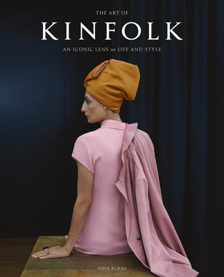 Book cover of The Art of Kinfolk: An Iconic Lens on Life and Style by John Burns