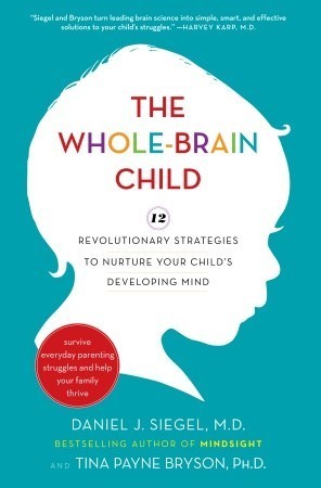 Book cover of The Whole-Brain Child: Revolutionary Strategies to Nurture Your Child's Developing Mind by Daniel J. Siegel, Tina Payne Bryson
