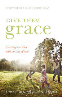 Book cover of Give Them Grace: Dazzling Your Kids With The Love Of Jesus by Elyse M. Fitzpatrick, Jessica  Thompson, Tullian Tchividjian (Foreword)