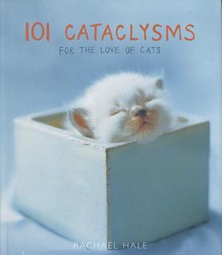 Book cover of 101 Cataclysms: For The Love Of Cats by Rachael Hale